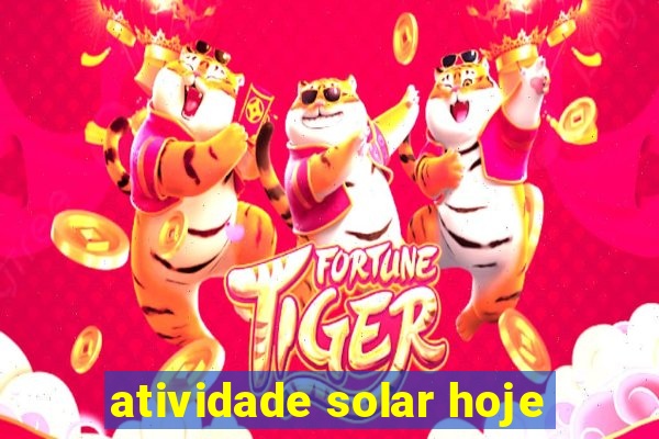 atividade solar hoje